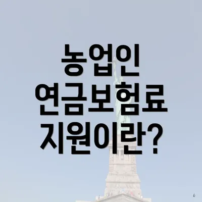 농업인 연금보험료 지원이란?